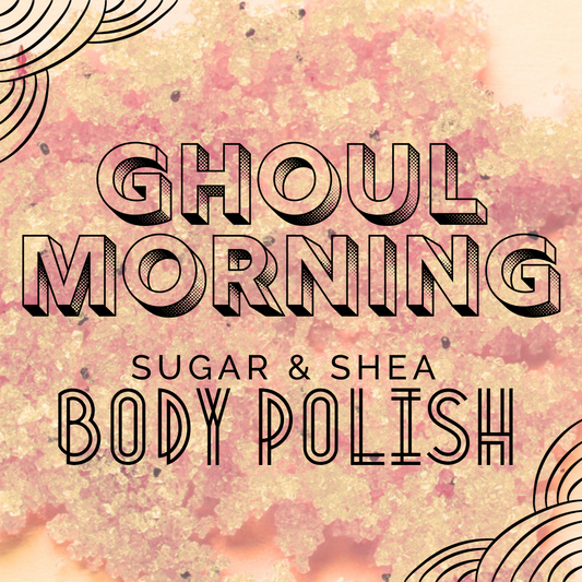 Ghoul Morning | 6oz Sugar & Shea Body Polish